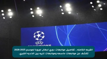 القرعة الكاملة.. تفاصيل مواجهات دوري أبطال أوروبا لموسم 2025-2026 تكشف عن مواجهات حاسمة ومواجهات نارية بين الأندية الكبرى.